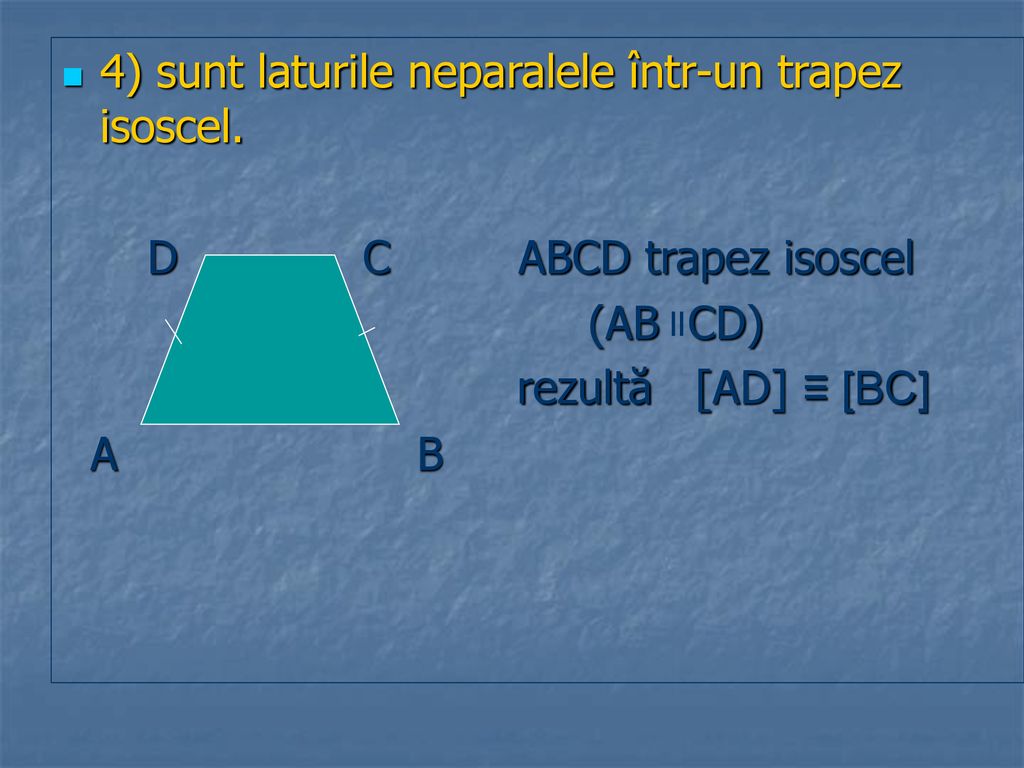 4) sunt laturile neparalele într-un trapez isoscel.