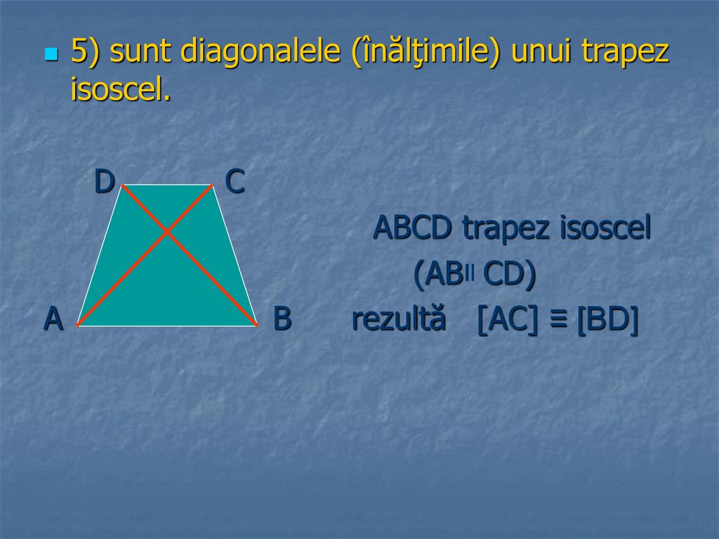 5) sunt diagonalele (înălţimile) unui trapez isoscel.