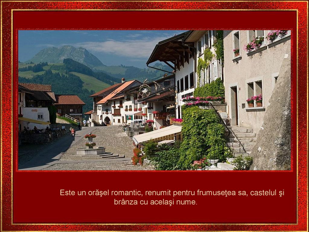 Este un orăşel romantic, renumit pentru frumuseţea sa, castelul şi brânza cu acelaşi nume.