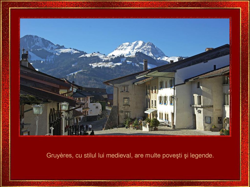 Gruyères, cu stilul lui medieval, are multe poveşti şi legende.