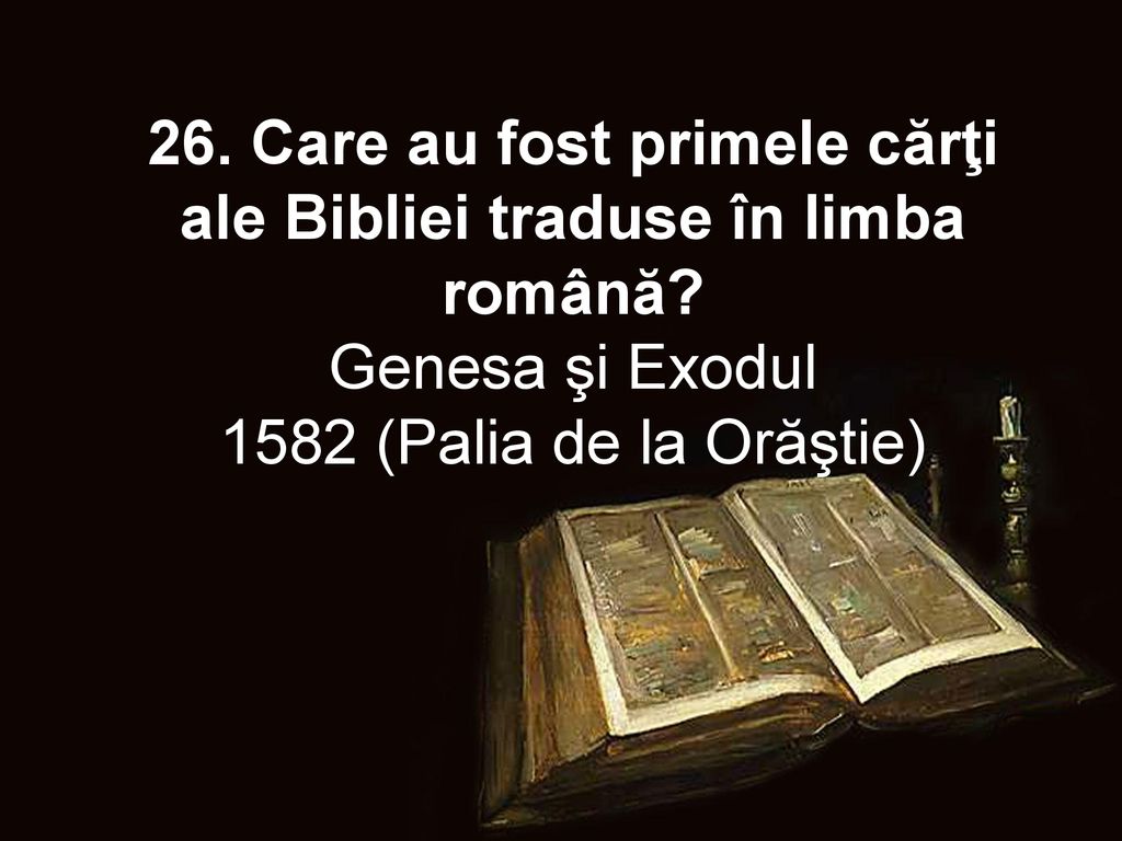 26. Care au fost primele cărţi ale Bibliei traduse în limba română