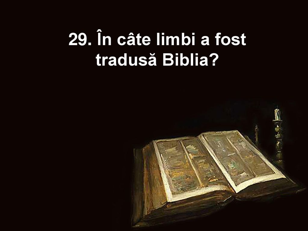 29. În câte limbi a fost tradusă Biblia