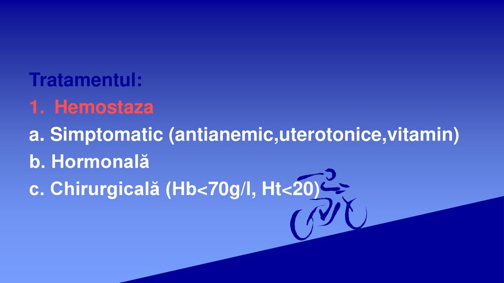Tratamentul: Hemostaza. a. Simptomatic (antianemic,uterotonice,vitamin) b.