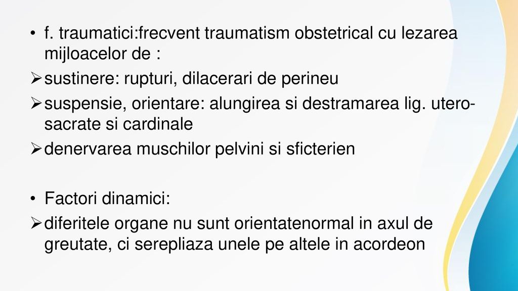 f. traumatici:frecvent traumatism obstetrical cu lezarea mijloacelor de :