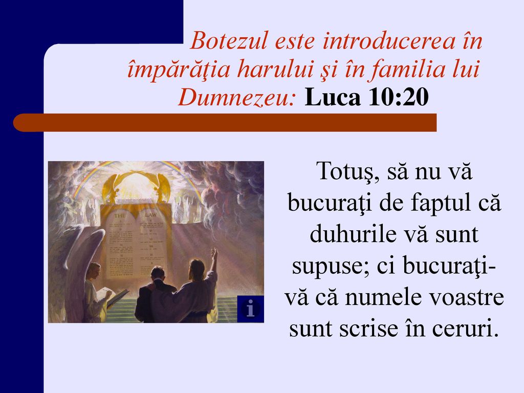 Botezul este introducerea în împărăţia harului şi în familia lui Dumnezeu: Luca 10:20