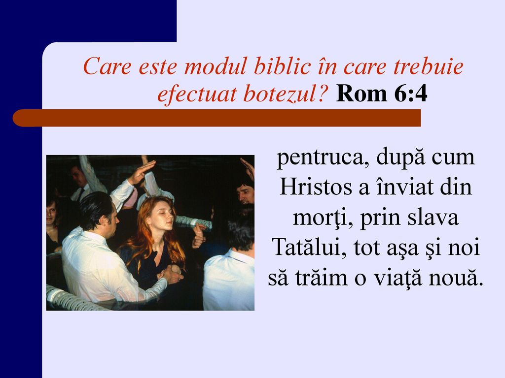 Care este modul biblic în care trebuie efectuat botezul Rom 6:4