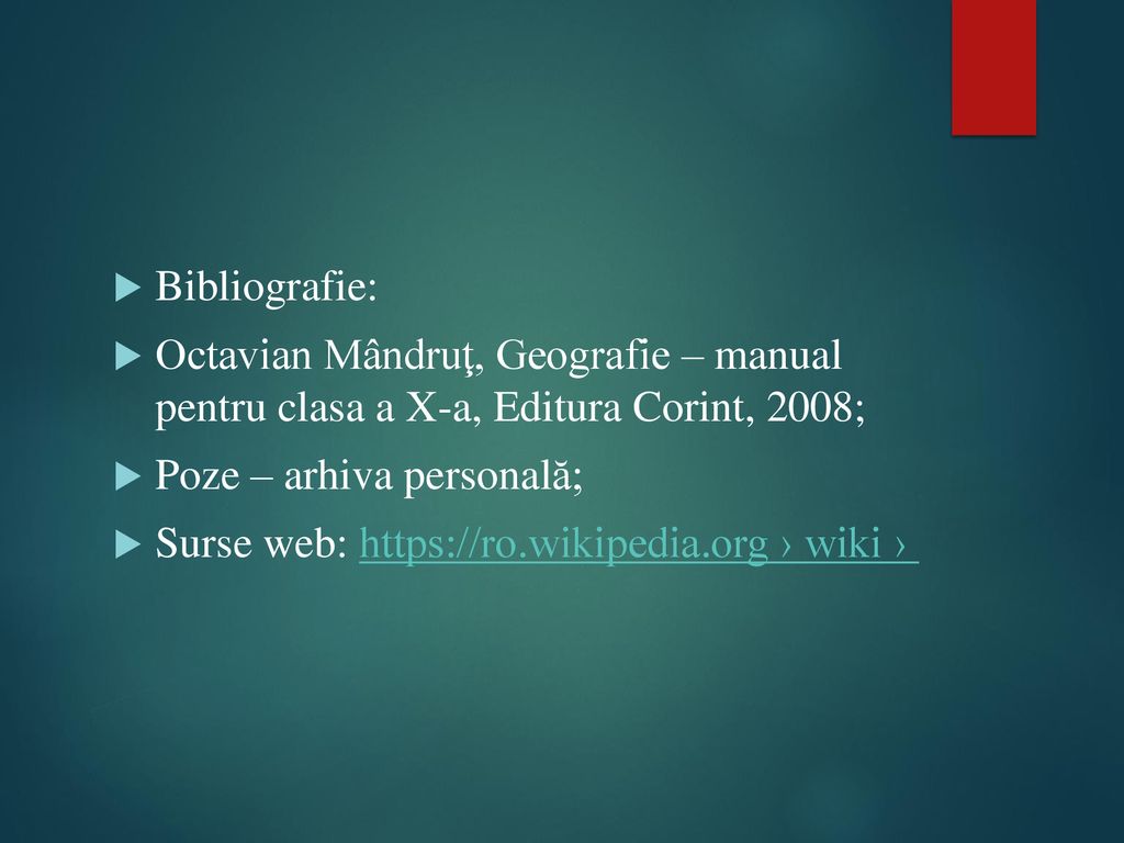 Bibliografie: Octavian Mândruţ, Geografie – manual pentru clasa a X-a, Editura Corint, 2008; Poze – arhiva personală;