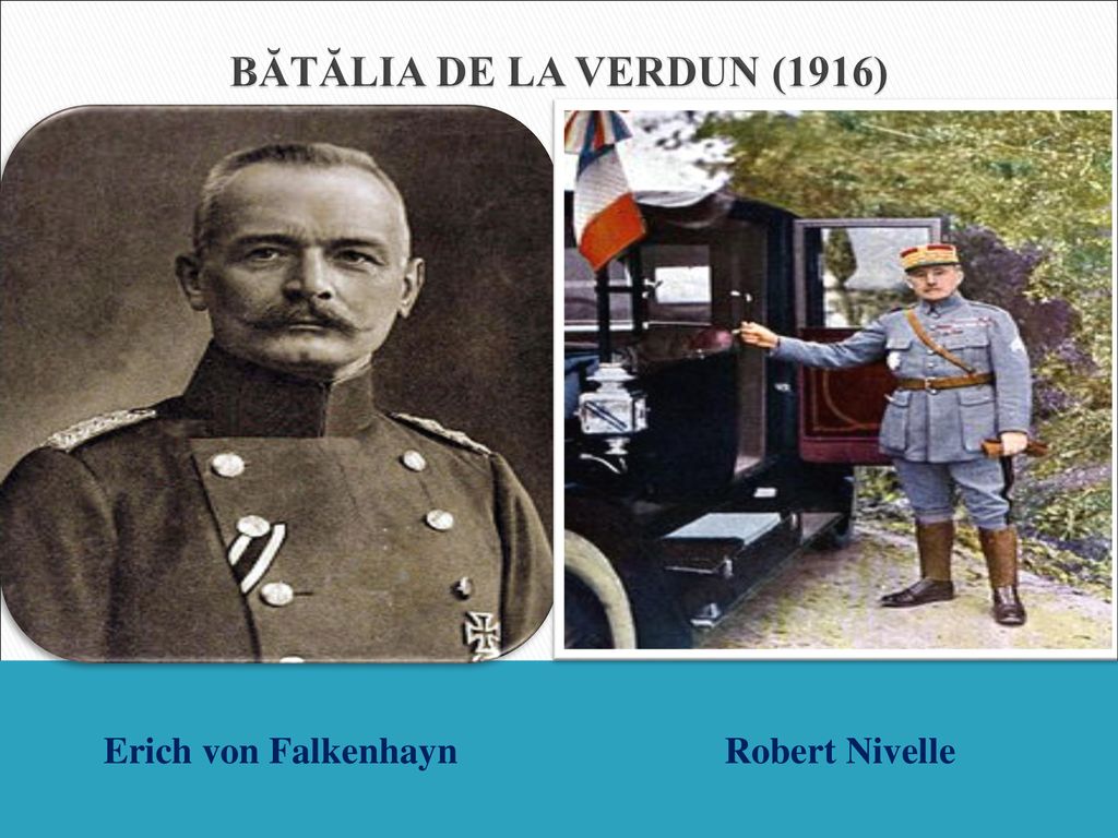 BĂTĂLIA DE LA VERDUN (1916) Erich von Falkenhayn Robert Nivelle